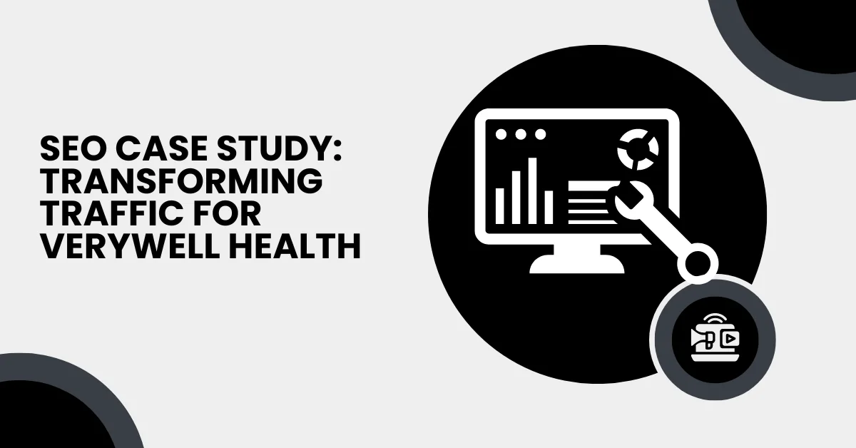 SEO Case Study: Transforming Traffic for Verywell Health