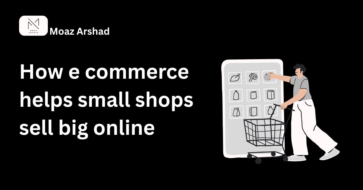 How e commerce helps small shops sell big online by moazarshad.com