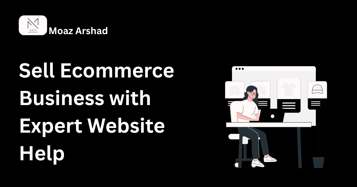 Sell Ecommerce Business with Expert Website Help by moazarshad.com